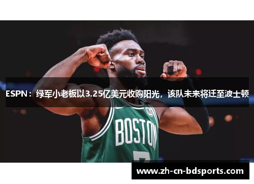 ESPN：绿军小老板以3.25亿美元收购阳光，该队未来将迁至波士顿