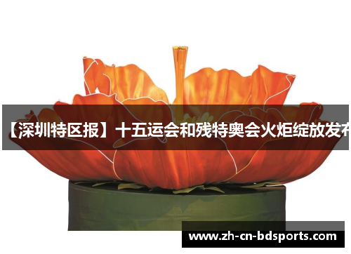 【深圳特区报】十五运会和残特奥会火炬绽放发布