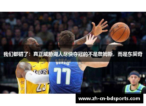 我们都错了:真正威胁湖人尽快夺冠的不是詹姆斯,而是东契奇 我们都错了:真正威胁湖人尽快夺冠的不是詹姆斯,而是东契奇