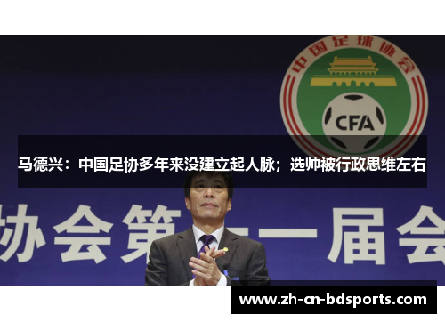 马德兴:中国足协多年来没建立起人脉;选帅被行政思维左右 马德兴:中国足协多年来没建立起人脉;选帅被行政思维左右